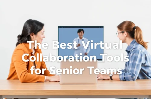 The Best Virtual Collaboration Tools for Senior Teams